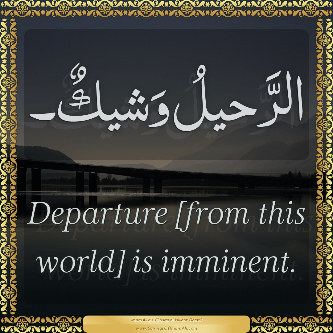 Departure [from this world] is imminent.